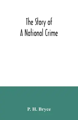 La storia di un crimine nazionale: un appello per la giustizia agli indiani del Canada; i reparti della nazione, nostri alleati nella guerra rivoluzionaria, o - The story of a national crime: being an appeal for justice to the Indians of Canada; the wards of the nation, our allies in the Revolutionary War, ou