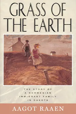 L'erba della terra: La storia di una famiglia di immigrati norvegesi nel Dakota - Grass of the Earth: The Story of a Norwegian Immigrant Family in Dakota