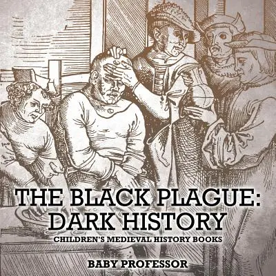 La peste nera: Storia oscura - Libri di storia medievale per bambini - The Black Plague: Dark History- Children's Medieval History Books