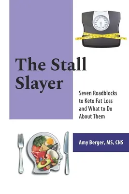 L'uccisore di stalli: Sette blocchi alla perdita di grasso Keto e cosa fare per risolverli - The Stall Slayer: Seven Roadblocks to Keto Fat Loss and What to Do About Them