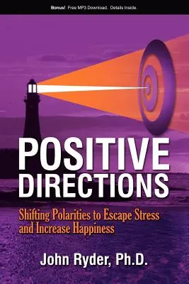 Direzioni positive: Spostare le polarità per sfuggire allo stress e aumentare la felicità - Positive Directions: Shifting Polarities to Escape Stress and Increase Happiness