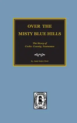 (Contea di Cocke) Oltre le brumose colline blu. la storia della contea di Cocke, Tn. - (cocke County) Over the Misty Blue Hills. the Story of Cocke County, Tn.