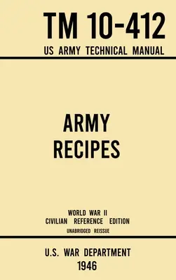 Ricette dell'esercito - TM 10-412 Manuale tecnico dell'esercito americano (edizione di riferimento per i civili della Seconda guerra mondiale del 1946): Il classico libro di cucina del tempo di guerra in versione integrale per grandi gruppi. - Army Recipes - TM 10-412 US Army Technical Manual (1946 World War II Civilian Reference Edition): The Unabridged Classic Wartime Cookbook for Large Gr