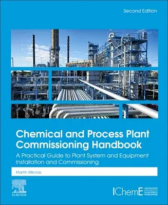 Manuale di messa in servizio degli impianti chimici e di processo: Una guida pratica all'installazione e alla messa in funzione di sistemi e apparecchiature di impianto - Chemical and Process Plant Commissioning Handbook: A Practical Guide to Plant System and Equipment Installation and Commissioning