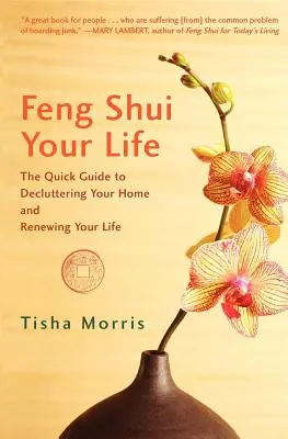 Feng Shui della tua vita: Guida rapida al decluttering della vostra casa e al rinnovamento della vostra vita - Feng Shui Your Life: The Quick Guide to Decluttering Your Home and Renewing Your Life