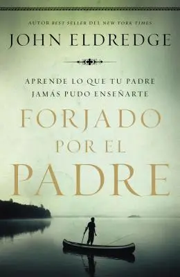 Forjado Por El Padre: Impara quello che tuo padre non poteva insegnarti - Forjado Por El Padre: Aprende Lo Que Tu Padre Jams Pudo Ensearte