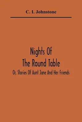 Le notti della tavola rotonda; o, storie di zia Jane e dei suoi amici - Nights Of The Round Table; Or, Stories Of Aunt Jane And Her Friends