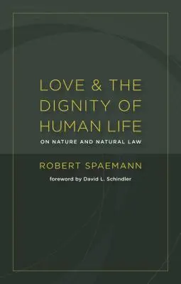 L'amore e la dignità della vita umana: Sulla natura e la legge naturale - Love and the Dignity of Human Life: On Nature and Natural Law