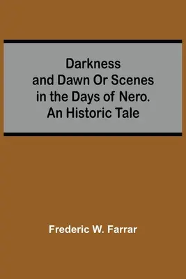 Il buio e l'alba o le scene dei giorni di Nerone. Un racconto storico - Darkness And Dawn Or Scenes In The Days Of Nero. An Historic Tale