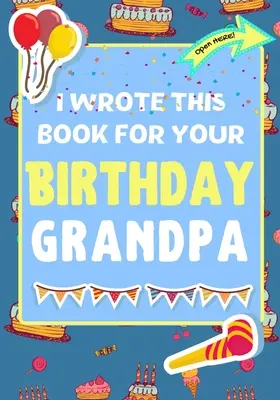 Ho scritto questo libro per il tuo compleanno, nonno: Il regalo di compleanno perfetto per i bambini per creare il loro libro personale per il nonno - I Wrote This Book For Your Birthday Grandpa: The Perfect Birthday Gift For Kids to Create Their Very Own Book For Grandpa