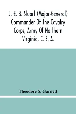 J. E. B. Stuart (Maggiore Generale) Comandante del Corpo di Cavalleria dell'Esercito della Virginia Settentrionale, C.S.A.: Discorso pronunciato in occasione dell'inaugurazione dell'Eque - J. E. B. Stuart (Major-General) Commander Of The Cavalry Corps, Army Of Northern Virginia, C. S. A.: An Address Delivered At The Unveiling Of The Eque