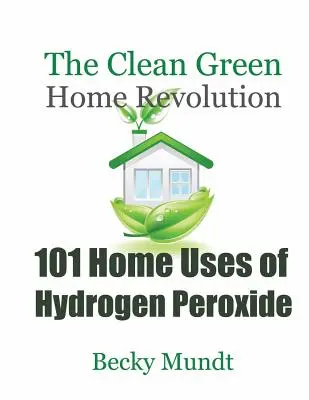101 usi domestici del perossido di idrogeno: La rivoluzione della casa verde e pulita - 101 Home Uses of Hydrogen Peroxide: The Clean Green Home Revolution