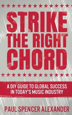Colpire l'accordo giusto: Guida fai da te al successo globale nell'industria musicale di oggi - Strike The Right Chord: A DIY Guide to Global Success in Today's Music Industry