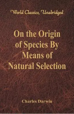 Sull'origine delle specie per mezzo della selezione naturale (World Classics, Unabridged) - On the Origin of Species By Means of Natural Selection (World Classics, Unabridged)