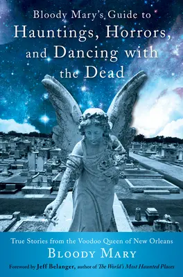 Bloody Mary's Guide to Hauntings, Horrors, and Dancing with the Dead: True Stories from the Voodoo Queen of New Orleans (Guida di Bloody Mary alle infestazioni, agli orrori e alle danze con i morti) - Bloody Mary's Guide to Hauntings, Horrors, and Dancing with the Dead: True Stories from the Voodoo Queen of New Orleans
