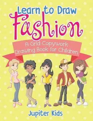 Impara a disegnare la moda - Un libro di disegni da copiare su griglia per bambini - Learn to Draw Fashion - A Grid Copywork Drawing Book for Children
