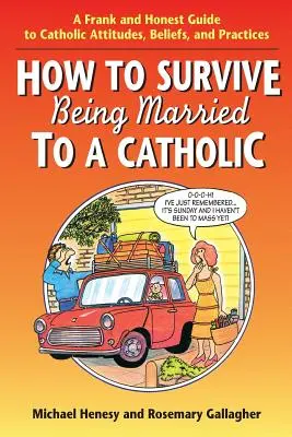 Come sopravvivere al matrimonio con un cattolico: Una guida franca e onesta agli atteggiamenti, alle credenze e alle pratiche cattoliche - How to Survive Being Married to a Catholic: A Frank and Honest Guide to Catholic Attitudes, Beliefs, and Practices