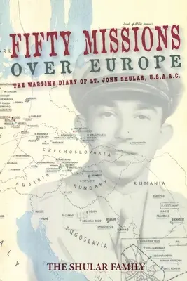 Cinquanta missioni sull'Europa: Il diario di guerra del tenente John Shular, Usaac - Fifty Missions over Europe: The Wartime Diary of Lt. John Shular, Usaac