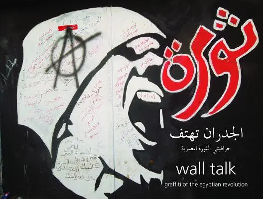 Il discorso del muro: Graffiti della rivoluzione egiziana - Wall Talk: Graffiti of the Egyptian Revolution