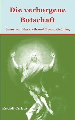 Die verborgene Botschaft: Gesù di Nazareth e Bruno Grning - Die verborgene Botschaft: Jesus von Nazareth und Bruno Grning