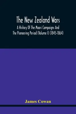 Le guerre neozelandesi, storia delle campagne maori e del periodo pionieristico (volume I) (1845-1864) - The New Zealand Wars, A History Of The Maori Campaigns And The Pioneering Period (Volume I) (1845-1864)