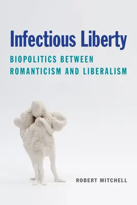 Libertà infettiva: Biopolitica tra romanticismo e liberalismo - Infectious Liberty: Biopolitics Between Romanticism and Liberalism