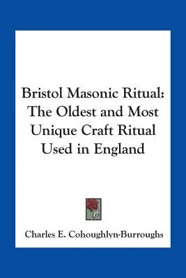 Rituale massonico di Bristol: il più antico e unico rituale dell'artigianato usato in Inghilterra - Bristol Masonic Ritual: The Oldest and Most Unique Craft Ritual Used in England