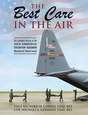 La migliore cura dell'aria: La storia completa del 109° Squadrone di Evacuazione Aeromedica (Guardia Nazionale Aerea del Minnesota) - The Best Care In The Air: The Complete History of the 109th Aeromedical Evacuation Squadron (Minnesota Air National Guard)