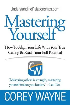 Padroneggiare se stessi, come allineare la propria vita con la vera vocazione e raggiungere il proprio pieno potenziale - Mastering Yourself, How To Align Your Life With Your True Calling & Reach Your Full Potential