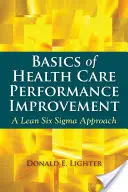 Fondamenti di miglioramento delle prestazioni sanitarie: Un approccio Lean Six SIGMA - Basics of Health Care Performance Improvement: A Lean Six SIGMA Approach