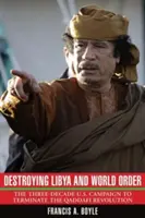 Distruggere la Libia e l'ordine mondiale: La campagna decennale degli Stati Uniti per porre fine alla rivoluzione di Gheddafi - Destroying Libya and World Order: The Three-Decade U.S. Campaign to Terminate the Qaddafi Revolution