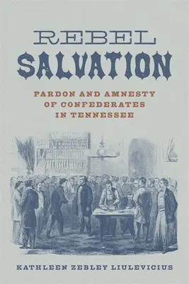 La salvezza dei ribelli: Perdono e amnistia dei confederati nel Tennessee - Rebel Salvation: Pardon and Amnesty of Confederates in Tennessee