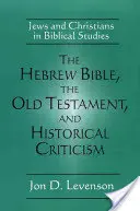 La Bibbia ebraica, l'Antico Testamento e la critica storica: Ebrei e cristiani negli studi biblici - The Hebrew Bible, the Old Testament, and Historical Criticism: Jews and Christians in Biblical Studies
