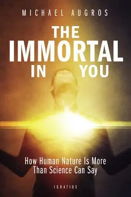 L'immortale che è in te: Come la natura umana è più di quanto la scienza possa dire - The Immortal in You: How Human Nature Is More Than Science Can Say