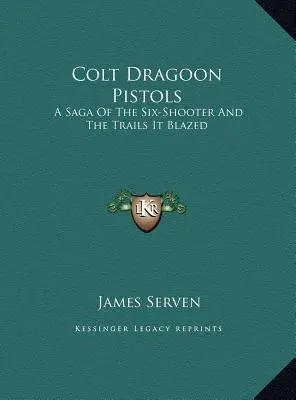 Pistole Colt Dragoon: La saga delle pistole a sei colpi e le strade che ha percorso - Colt Dragoon Pistols: A Saga of the Six-Shooter and the Trails It Blazed
