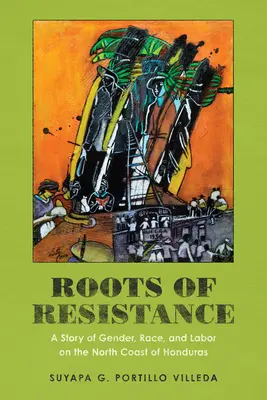 Le radici della resistenza: Una storia di genere, razza e lavoro sulla costa nord dell'Honduras - Roots of Resistance: A Story of Gender, Race, and Labor on the North Coast of Honduras