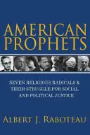 Profeti americani: Sette radicali religiosi e la loro lotta per la giustizia sociale e politica - American Prophets: Seven Religious Radicals and Their Struggle for Social and Political Justice