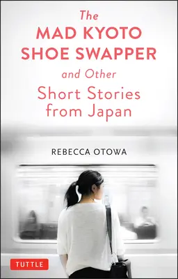 Il folle scambiatore di scarpe di Kyoto e altre storie brevi - The Mad Kyoto Shoe Swapper and Other Short Stories