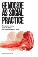 Il genocidio come pratica sociale: La riorganizzazione della società sotto i nazisti e le giunte militari argentine - Genocide as Social Practice: Reorganizing Society Under the Nazis and Argentina's Military Juntas