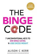 Il codice delle abbuffate: 7 chiavi non convenzionali per porre fine alle abbuffate e perdere il peso in eccesso - The Binge Code: 7 Unconventional Keys to End Binge Eating & Lose Excess Weight