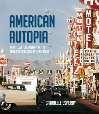American Autopia: Una storia intellettuale della strada americana a metà del secolo scorso - American Autopia: An Intellectual History of the American Roadside at Midcentury