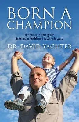Nato campione: La strategia del maestro per la massima salute e il successo duraturo - Born a Champion: The Master Strategy for Maximum Health and Lasting Success