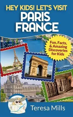 Ehi ragazzi! Visitiamo Parigi in Francia: Divertimento, fatti e sorprendenti scoperte per i bambini - Hey Kids! Let's Visit Paris France: Fun, Facts and Amazing Discoveries for Kids