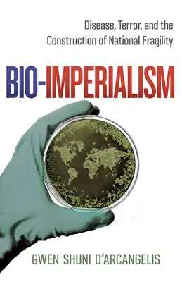 Bio-imperialismo: Malattia, terrore e costruzione della fragilità nazionale - Bio-Imperialism: Disease, Terror, and the Construction of National Fragility