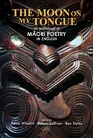 La luna sulla mia lingua: un'antologia di poesia māori in inglese - The Moon on my Tongue: an anthology of Māori poetry in English