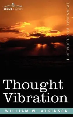 Vibrazione del pensiero: la legge di attrazione nel mondo del pensiero - Thought Vibration Or, the Law of Attraction in the Thought World