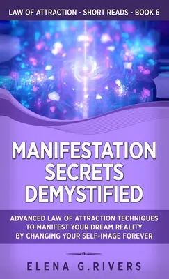 Segreti di Manifestazione Demistificati: Tecniche avanzate della Legge di Attrazione per manifestare la realtà dei vostri sogni cambiando per sempre l'immagine di voi stessi - Manifestation Secrets Demystified: Advanced Law of Attraction Techniques to Manifest Your Dream Reality by Changing Your Self-Image Forever