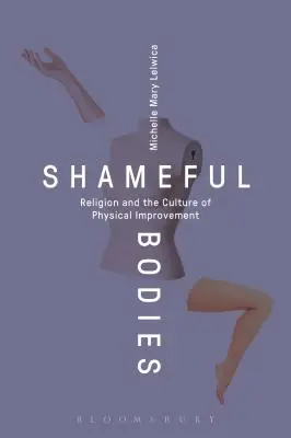 Corpi vergognosi: La religione e la cultura del miglioramento fisico - Shameful Bodies: Religion and the Culture of Physical Improvement