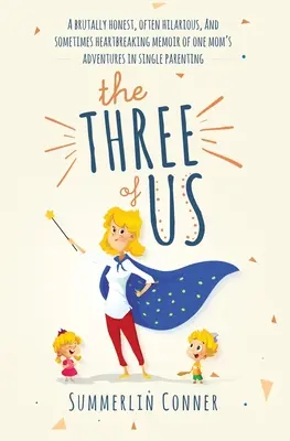 Noi tre: un libro di memorie brutalmente onesto, spesso esilarante e a volte straziante sulle avventure di una mamma come genitore single - The Three of Us: A Brutally Honest, Often Hilarious, and Sometimes Heartbreaking Memoir of One Mom's Adventures in Single Parenting