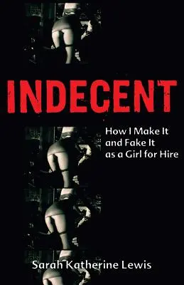 Indecente: Come faccio e fingo di fare la ragazza a noleggio - Indecent: How I Make It and Fake It as a Girl for Hire